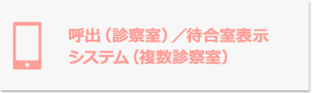 呼出（診察室）／待合室表示システム（複数診察室）